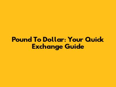 Pound To Dollar: Your Quick Exchange Guide