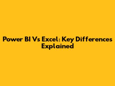 Power BI Vs Excel: Key Differences Explained