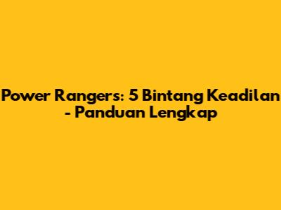 Power Rangers: 5 Bintang Keadilan - Panduan Lengkap