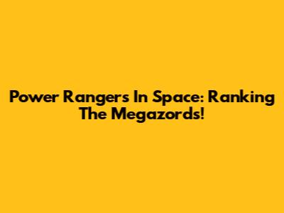 Power Rangers In Space: Ranking The Megazords!