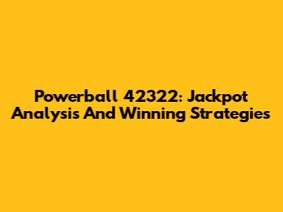 Powerball 42322: Jackpot Analysis And Winning Strategies