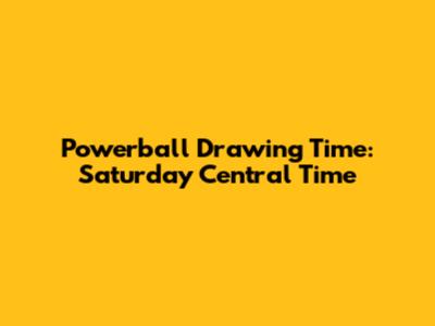 Powerball Drawing Time: Saturday Central Time