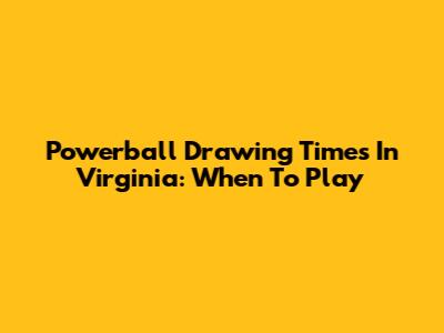 Powerball Drawing Times In Virginia: When To Play
