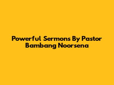 Powerful Sermons By Pastor Bambang Noorsena
