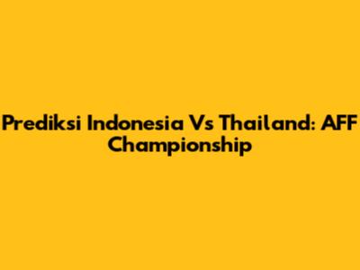 Prediksi Indonesia Vs Thailand: AFF Championship