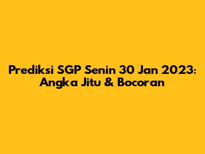 Prediksi SGP Senin 30 Jan 2023: Angka Jitu & Bocoran