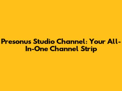 Presonus Studio Channel: Your All-In-One Channel Strip