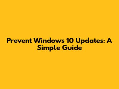 Prevent Windows 10 Updates: A Simple Guide
