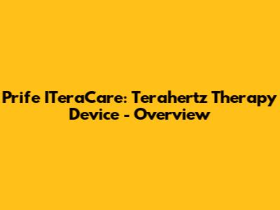 Prife ITeraCare: Terahertz Therapy Device - Overview
