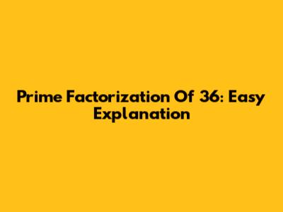 Prime Factorization Of 36: Easy Explanation