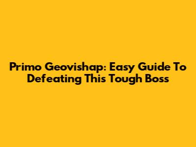 Primo Geovishap: Easy Guide To Defeating This Tough Boss