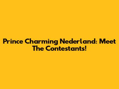 Prince Charming Nederland: Meet The Contestants!