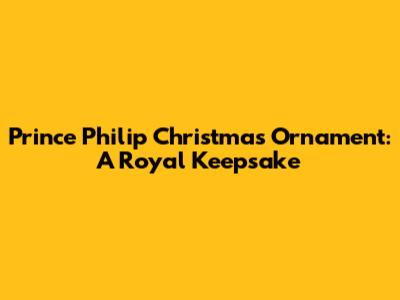 Prince Philip Christmas Ornament: A Royal Keepsake