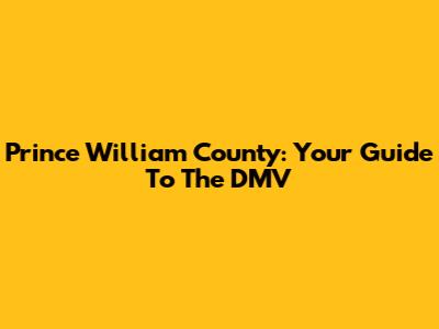 Prince William County: Your Guide To The DMV