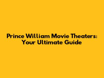 Prince William Movie Theaters: Your Ultimate Guide