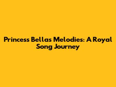 Princess Bella's Melodies: A Royal Song Journey