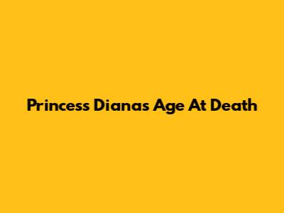 Princess Diana's Age At Death
