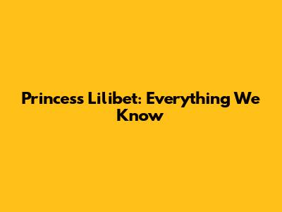 Princess Lilibet: Everything We Know
