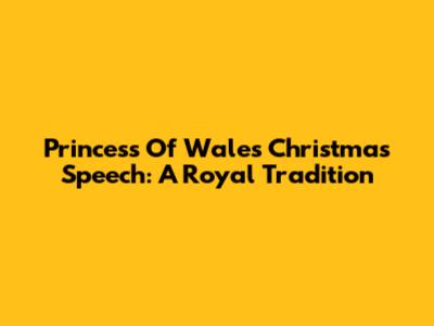 Princess Of Wales' Christmas Speech: A Royal Tradition