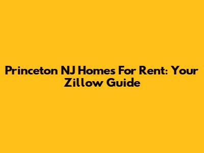 Princeton NJ Homes For Rent: Your Zillow Guide