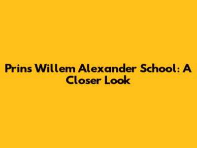 Prins Willem Alexander School: A Closer Look