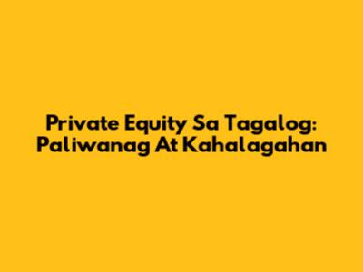 Private Equity Sa Tagalog: Paliwanag At Kahalagahan