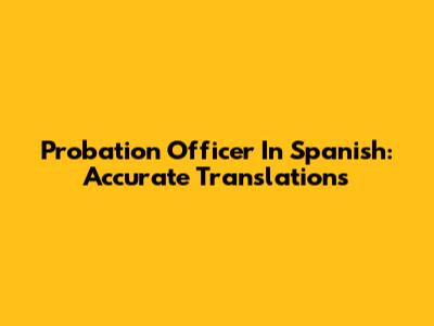 Probation Officer In Spanish: Accurate Translations