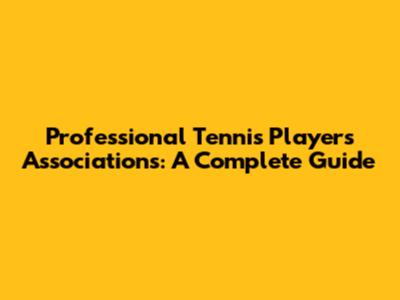 Professional Tennis Players Associations: A Complete Guide