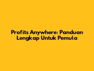 Profits Anywhere: Panduan Lengkap Untuk Pemula