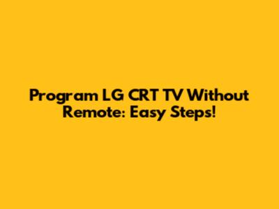 Program LG CRT TV Without Remote: Easy Steps!