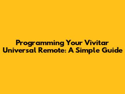 Programming Your Vivitar Universal Remote: A Simple Guide