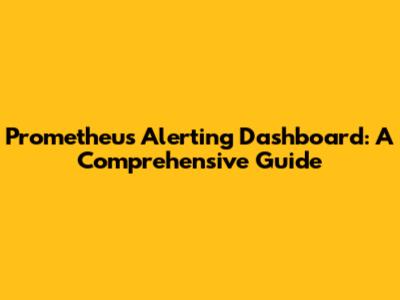 Prometheus Alerting Dashboard: A Comprehensive Guide