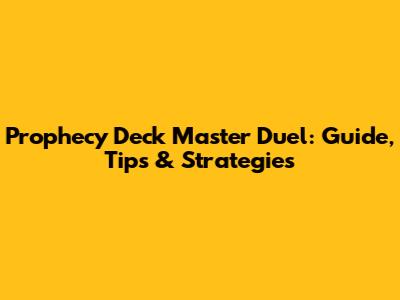 Prophecy Deck Master Duel: Guide, Tips & Strategies