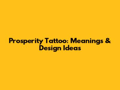 Prosperity Tattoo: Meanings & Design Ideas