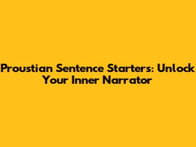 Proustian Sentence Starters: Unlock Your Inner Narrator