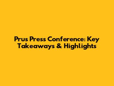 Pru's Press Conference: Key Takeaways & Highlights