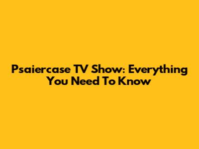 Psaiercase TV Show: Everything You Need To Know