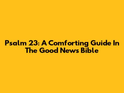 Psalm 23: A Comforting Guide In The Good News Bible