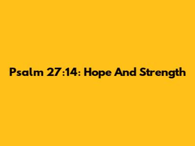 Psalm 27:14: Hope And Strength