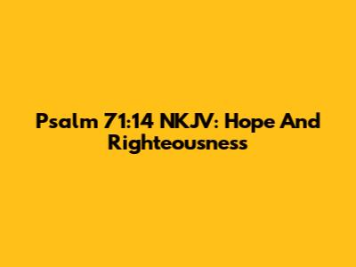 Psalm 71:14 NKJV: Hope And Righteousness