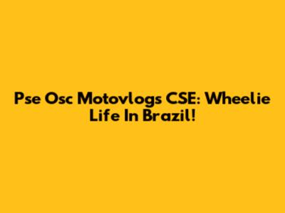 Pse Osc Motovlogs CSE: Wheelie Life In Brazil!
