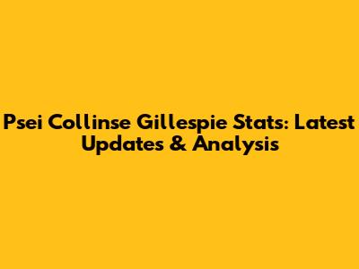 Psei Collinse Gillespie Stats: Latest Updates & Analysis
