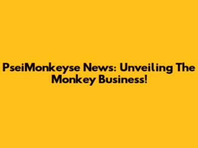 PseiMonkeyse News: Unveiling The Monkey Business!