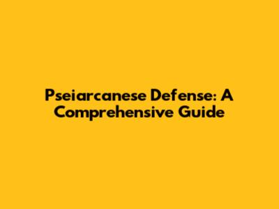 Pseiarcanese Defense: A Comprehensive Guide