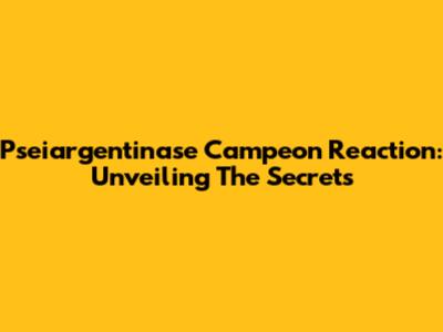 Pseiargentinase Campeon Reaction: Unveiling The Secrets