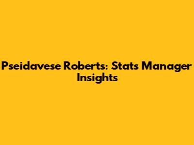 Pseidavese Roberts: Stats Manager Insights