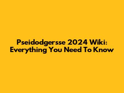 Pseidodgersse 2024 Wiki: Everything You Need To Know