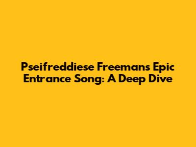 Pseifreddiese Freeman's Epic Entrance Song: A Deep Dive