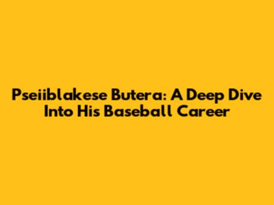 Pseiiblakese Butera: A Deep Dive Into His Baseball Career