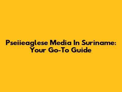 Pseiieaglese Media In Suriname: Your Go-To Guide